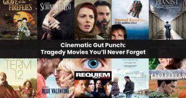 Cinematic Gut Punch: Tragedy Movies You’ll Never Forget