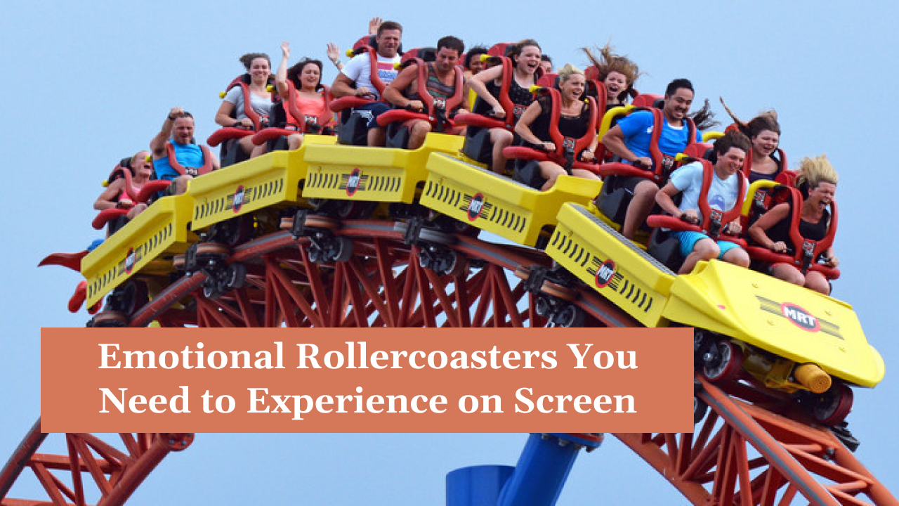 Emotional Rollercoasters You Need to Experience on Screen