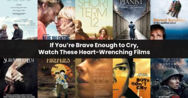 If You’re Brave Enough to Cry, Watch These Heart-Wrenching Films
